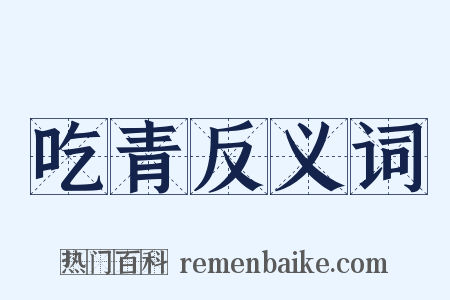 吃青反义词是什么意思的图片
